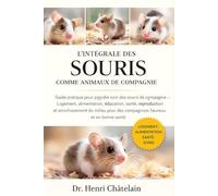 L'INTÉGRALE DES SOURIS COMME ANIMAUX DE COMPAGNIE: Guide pratique pour prendre soin des souris de compagnie - Logement, alimentation, éducation, ... pour des compagnons heureux et en bonne santé