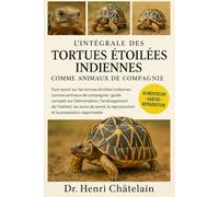 L'INTÉGRALE DES TORTUES ÉTOILES INDIENNES COMME ANIMAUX DE COMPAGNIE: Tout savoir sur les tortues étoilées indiennes comme animaux de compagnie : ... reproduction et la possession responsable