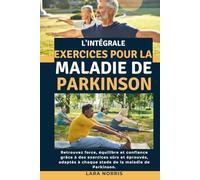 L'intégrale Exercices Pour La Maladie De Parkinson: Retrouvez force, équilibre et confiance grâce à des exercices sûrs et éprouvés, adaptés à chaque stade de la maladie de Parkinson.