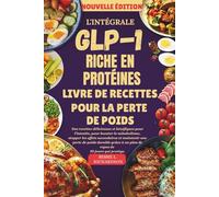 L'INTÉGRALE GLP-1 RICHE EN PROTÉINES LIVRE DE RECETTES POUR LA PERTE DE POIDS: Des recettes délicieuses et bénéfiques pour l'intestin, pour booster le métabolisme, stopper les effets secondaires et m