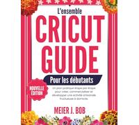 L'INTÉGRALE GUIDE CRICUT POUR LES DÉBUTANTS: Un plan pratique étape par étape pour créer, commercialiser et développer une activité artisanale fructueuse à domicile.