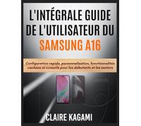 L'intégrale Guide de l'utilisateur du Samsung A16: Configuration rapide, personnalisation, fonctionnalités cachées et conseils pour les débutants et les seniors