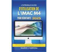 L'INTÉGRALE GUIDE D'UTILISATION DE L'IMAC M4 POUR DÉBUTANTS: Instructions étape par étape pour maîtriser macOS Sequoia et Apple Intelligence