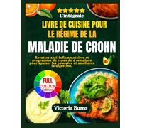 L'intégrale LIVRE DE CUISINE POUR LE RÉGIME DE LA MALADIE DE CROHN: Recettes anti-inflammatoires et programme de repas de 4 semaines pour apaiser les poussées et améliorer la digestion.