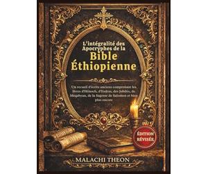 L'intégralité des Apocryphes de la Bible Éthiopienne: Un recueil d'écrits anciens comprenant les livres d'Hénoch, d'Esdras, des Jubilés, de Meqabyan, de la Sagesse de Salomon et bien plus encore