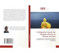 L'intégration locale des réfugiés urbains en Afrique centrale: Une analyse à la lumière des réfugiés centrafricains de la ville de Yaoundé au Cameroun