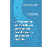 L'intelligence artificielle au service des développeurs en agence digitale: Ne vous faites pas remplacer, devenez irremplaçable : maîtrisez les outils du futur.