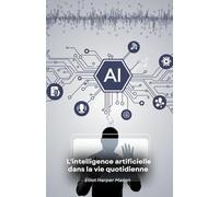 L'intelligence artificielle dans la vie quotidienne: Comment l'IA façonne nos actions et nos décisions