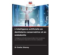 L'intelligence artificielle en dentisterie conservatrice et en endodontie: L'intelligence artificielle marque le début d'une nouvelle ère pour la dentisterie restauratrice et la micro-endodontie