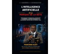 L'intelligence artificielle et la marque de la bête: Guide biblique et pratique sur la technologie, la tromperie, le contrôle numérique et le discernement chrétien dans les derniers temps