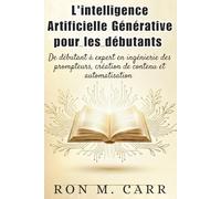 L'intelligence artificielle générative pour les débutants: De débutant à expert en ingénierie des prompteurs, création de contenu et automatisation