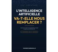 L'intelligence artificielle va-t-elle nous remplacer ?: Comment rester irremplaçable au travail et dans la vie à l'ère de l'IA