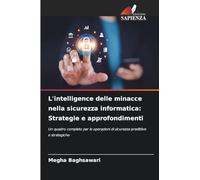 L'intelligence delle minacce nella sicurezza informatica: Strategie e approfondimenti: Un quadro completo per le operazioni di sicurezza predittive e strategiche