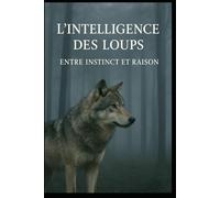 l'intelligence des loups: Entre instinct et raison