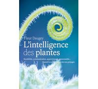 L'intelligence des plantes: Sensibilité, communication, apprentissage, personnalité... Quand la science bouscule nos préjugés
