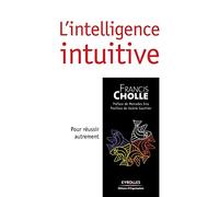 L'intelligence intuitive: Pour réussir autrement