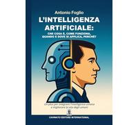 L'intelligenza artificiale. Che cosa è, come funziona, quando e dove si applica, perché?