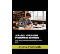 L'INTELLIGENZA ARTIFICIALE COME SPARRING PARTNER METODOLOGICO: Guida teorico-metodologica per l'utilizzo critico dell'IA