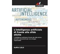 L'intelligenza artificiale di fronte alle sfide etiche: L'intelligenza artificiale di fronte alle sfide etiche: principi e meccanismi per uno sviluppo responsabile