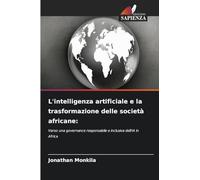 L'intelligenza artificiale e la trasformazione delle società africane:: Verso una governance responsabile e inclusiva dell'IA in Africa