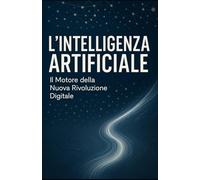 L'Intelligenza Artificiale: Il Motore della Nuova Rivoluzione Digitale