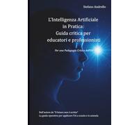 L'Intelligenza Artificiale in Pratica: Guida critica per educatori e professionisti: Per una Pedagogia Critica dell'IA