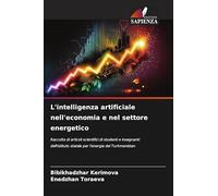 L'intelligenza artificiale nell'economia e nel settore energetico: Raccolta di articoli scientifici di studenti e insegnanti dell'Istituto statale per l'energia del Turkmenistan