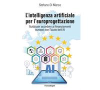 L'intelligenza artificiale per l'europrogettazione. Guida per accedere ai finanziamenti europei con l'aiuto dell'AI (Manuali)