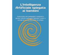 L'Intelligenza Artificiale spiegata ai bambini: Guida pratica per pedagogisti, insegnanti e genitori: attività unplugged, laboratori creativi e ... (Sicurezza e Investigazione Operativa)