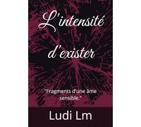 L'intensité d'exister: "Fragments d'une âme sensible."