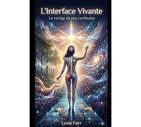 L'Interface Vivante: Et si votre corps détenait une vérité féroce que votre logique refuse d'admettre ? (Luna Farr)