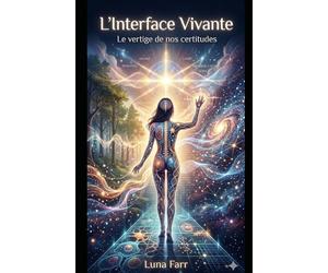 L'Interface Vivante: Et si votre corps détenait une vérité féroce que votre logique refuse d'admettre ? (Luna Farr)