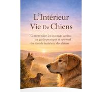L'Intérieur Vie De Chiens: Comprendre les instincts canins : un guide pratique et spirituel du monde intérieur des chiens