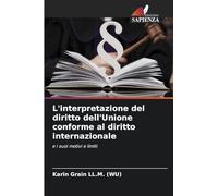 L'interpretazione del diritto dell'Unione conforme al diritto internazionale: e i suoi motivi e limiti