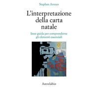 L'interpretazione della carta natale. Linee guida per comprenderne gli elementi essenziali (Astrologia e psiche)