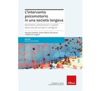 L'intervento psicomotorio in una società longeva. Benessere, prevenzione e qualità della vita per anziani e caregiver (Guide per l'educazione)
