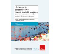 L'intervento psicomotorio in una società longeva. Benessere, prevenzione e qualità della vita per anziani e caregiver (Guide per l'educazione)