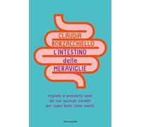 L'intestino delle meraviglie. Impara a prenderti cura del tuo secondo cervello per stare bene come meriti (Vivere meglio)