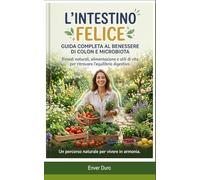 L'INTESTINO FELICE: GUIDA COMPLETA AL BENESSERE DI COLON E MICROBIOTA: Rimedi naturali, alimentazione e stili di vita per ritrovare l'equilibrio ... di Se Stesso - Rimedi Naturali per Over 60)