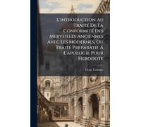 L'introduction Au TraitÃ(c) De La ConformitÃ(c) Des Merveilles Anciennes Avec Les Modernes, Ou TraitÃ(c) Preparatif À L'apologie Pour Herodote
