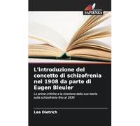 L'introduzione del concetto di schizofrenia nel 1908 da parte di Eugen Bleuler: Le prime critiche e la ricezione della sua teoria sulla schizofrenia fino al 1930