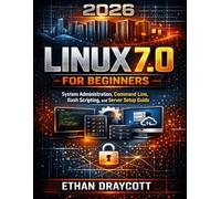 Linux 7.0 for Beginners: System Administration, Command Line, Bash Scripting, and Server Setup Guide (DevTech series)