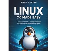 LINUX 7.0 MADE EASY: A Structured Path to Learning Commands, Processes, Package Management, and Security (Programming for beginners)