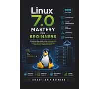 Linux 7.0 Mastery For Beginners: A Step by Step Guide to Command Line, System Administration, Bash Scripting, Networking, and Server Setup