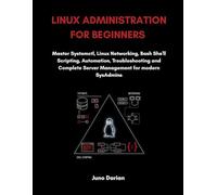 Linux Administration For Beginners: Master Systemctl, Linux Networking, Bash Shell Scripting, Automation, Troubleshooting and Complete Server Management for Modern SysAdmins