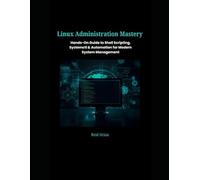 Linux Administration Mastery: Hands-On Guide to Shell Scripting, SystemctI & Automation For Modern System Management