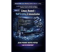 Linux Avancé : Shell Scripting & Automatisation: COLLECTION Linux Mastery Series (Débutant → Pro) Volume 4 (Linux Mastery Series (Débutant → Pro): La ... pratiquer et administrer comme un pro)