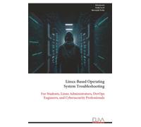 Linux-Based Operating System Troubleshooting: For Students, Linux Administrators, DevOps Engineers, and Cybersecurity Professionals