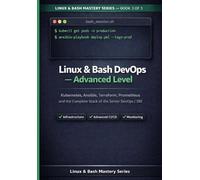 Linux & Bash Advanced Guide: Kubernetes, Ansible, Terraform, Prometheus and the Complete Senior DevOps / SRE Stack (Linux & Bash Mastery Series)