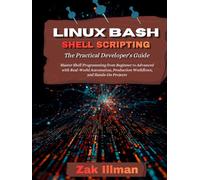 Linux Bash Shell Scripting: The Practical Developer's Guide: Master Shell Programming from Beginner to Advanced with Real-World Automation, Production Workflows, and Hands-On Projects